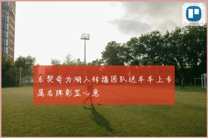 东契奇为湖人转播团队送车车上专属名牌彰显心意