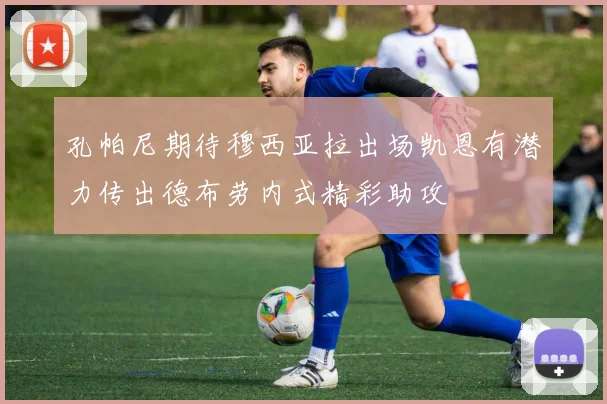 孔帕尼期待穆西亚拉出场凯恩有潜力传出德布劳内式精彩助攻