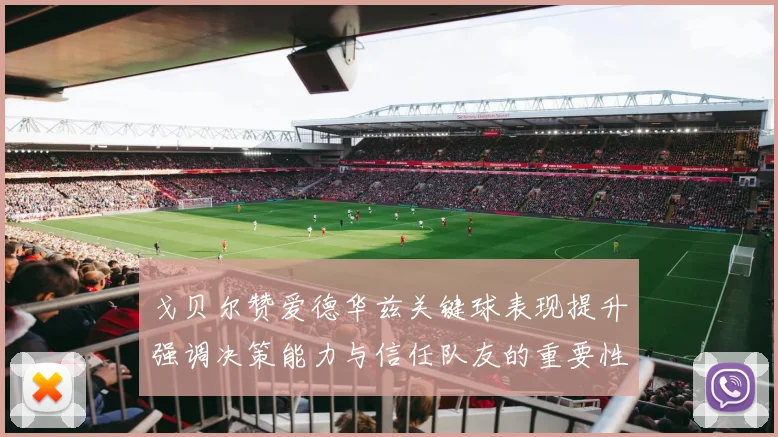 戈贝尔赞爱德华兹关键球表现提升强调决策能力与信任队友的重要性